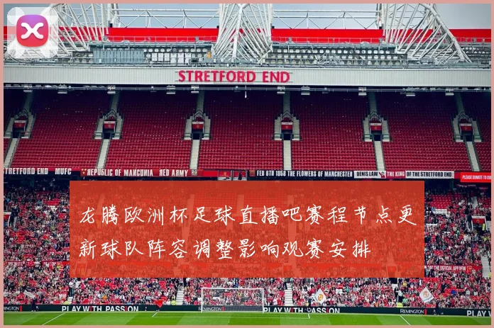 龙腾欧洲杯足球直播吧赛程节点更新球队阵容调整影响观赛安排